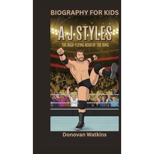 Watkins, Donovan A J STYLES: The High-Flying Hero of the Ring- Biography For Kids Watkins, Donovan A J STYLES: The High-Flying Hero of the Ring- Biography For Kids