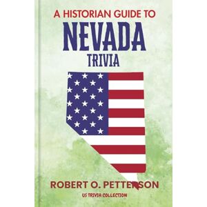 PETTERSON, ROBERT O. A Historian Guide To Nevada Trivia: The Unearthing Hidden Fun Facts, Bizarre Events, and the Wild Stories of the Silver State (US Trivia Collection) PETTERSON, ROBERT O. A Historian Guide To Nevada Trivia: The Unearthing Hidden Fun Facts, Bizarre Events, and the Wild Stories of the Silver State (US Trivia Collection)