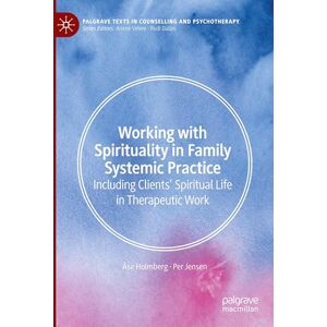 Holmberg, Åse Working with Spirituality in Family Systemic Practice: Including Clients' Spiritual Life in Therapeutic Work (Palgrave Texts in Counselling and Psychotherapy) Holmberg, Åse Working with Spirituality in Family Systemic Practice: Including Clients' Spiritual Life in Therapeutic Work (Palgrave Texts in Counselling and Psychotherapy)