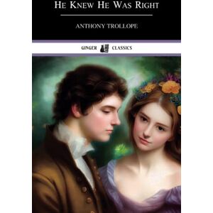 Trollope, Anthony He Knew He Was Right: Classic Literary Fiction (Annotated) Trollope, Anthony He Knew He Was Right: Classic Literary Fiction (Annotated)