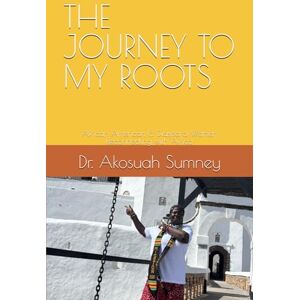 Sumney, Dr. Akosuah Salome THE JOURNEY TO MY ROOTS: African American & Diaspora Women Reconnecting with Africa Sumney, Dr. Akosuah Salome THE JOURNEY TO MY ROOTS: African American & Diaspora Women Reconnecting with Africa