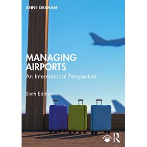 Graham, Anne Managing Airports: An International Perspective Graham, Anne Managing Airports: An International Perspective