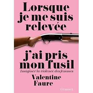 Faure-V Lorsque Je Me Suis Relevee J AI Pris Mon Fusi: Imaginer la violence des femmes Faure-V Lorsque Je Me Suis Relevee J AI Pris Mon Fusi: Imaginer la violence des femmes