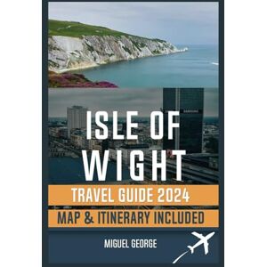 George, Miguel ISLE OF WIGHT TRAVEL GUIDE 2024: A Comprehensive Handbook to Exploring the Isle of Wight’s Heritage, Scenic Landscapes, and Seaside Delights (MIGUEL GEORGE BUDGET ADVENTURE SERIES) George, Miguel ISLE OF WIGHT TRAVEL GUIDE 2024: A Comprehensive Handbook to Exploring the Isle of Wight’s Heritage, Scenic Landscapes, and Seaside Delights (MIGUEL GEORGE BUDGET ADVENTURE SERIES)