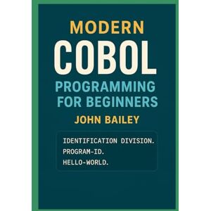 Bailey, John Modern COBOL Programming for Beginners: Featuring GnuCOBOL and VS Code (Computer Programming Languages) Bailey, John Modern COBOL Programming for Beginners: Featuring GnuCOBOL and VS Code (Computer Programming Languages)