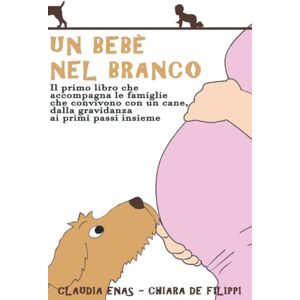 Enas, Claudia Un Bebè nel Branco: Il primo libro che accompagna le famiglie che convivono con un cane, dalla gravidanza ai primi passi insieme Enas, Claudia Un Bebè nel Branco: Il primo libro che accompagna le famiglie che convivono con un cane, dalla gravidanza ai primi passi insieme