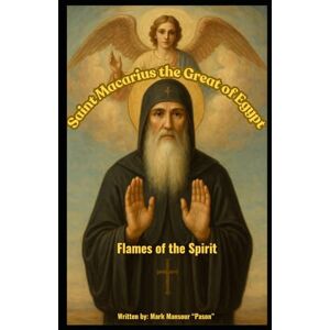 Mansour, Mark Saint Macarius the Great of Egypt: Flames of the Spirit (Spiritual) Mansour, Mark Saint Macarius the Great of Egypt: Flames of the Spirit (Spiritual)