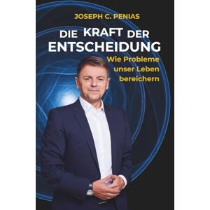 Penias, Joseph DIE KRAFT DER ENTSCHEIDUNG Wie Probleme unser Leben bereichern Penias, Joseph DIE KRAFT DER ENTSCHEIDUNG Wie Probleme unser Leben bereichern