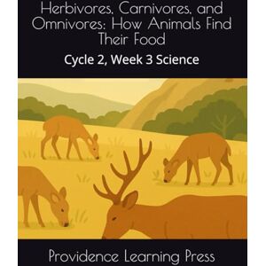 Press, Providence Learning Herbivores, Carnivores, and Omnivores: How Animals Find Their Food: Cycle 2, Week 3 Science Press, Providence Learning Herbivores, Carnivores, and Omnivores: How Animals Find Their Food: Cycle 2, Week 3 Science