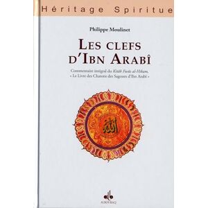 MOULINET, PHILIPPE CLEFS D’IBN ARABî LES: Commentaire intégral du Kitâb Fusûs al-Hikam, le Livre des Chatons des Sagesses d'Ibn Arabî MOULINET, PHILIPPE CLEFS D’IBN ARABî LES: Commentaire intégral du Kitâb Fusûs al-Hikam, le Livre des Chatons des Sagesses d'Ibn Arabî