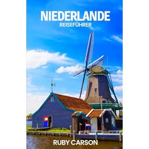 Carson, Ruby NIEDERLANDE REISEFÜHRER 2025 (updated 2025 travel guide books including translated versions (English, German, Italian, French, Spanish, dutch, Japanese)) Carson, Ruby NIEDERLANDE REISEFÜHRER 2025 (updated 2025 travel guide books including translated versions (English, German, Italian, French, Spanish, dutch, Japanese))