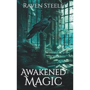 Steele, Raven Awakened Magic: A Dark Academia Urban Fantasy Steele, Raven Awakened Magic: A Dark Academia Urban Fantasy