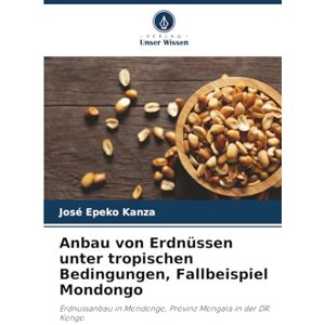 Kanza, José Epeko Anbau von Erdnüssen unter tropischen Bedingungen, Fallbeispiel Mondongo: Erdnussanbau in Mondongo, Provinz Mongala in der DR. Kongo Kanza, José Epeko Anbau von Erdnüssen unter tropischen Bedingungen, Fallbeispiel Mondongo: Erdnussanbau in Mondongo, Provinz Mongala in der DR. Kongo