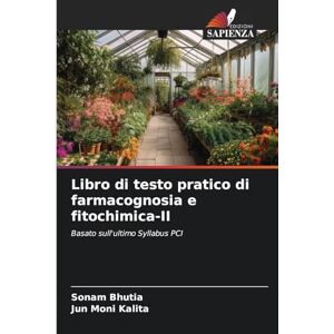 Bhutia, Sonam Libro di testo pratico di farmacognosia e fitochimica-II: Basato sull'ultimo Syllabus PCI Bhutia, Sonam Libro di testo pratico di farmacognosia e fitochimica-II: Basato sull'ultimo Syllabus PCI