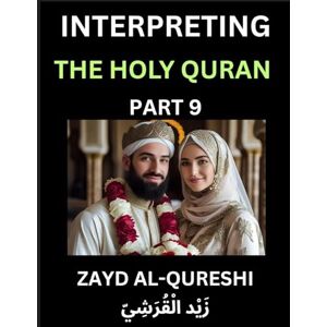 Al-Qureshi, Zayd Interpreting The Holy Quran (Part 9)- Divine Lessons for Kids, Young and Adults, Essays on Divine Guidance Philosophy, Spiritualism and Human ... Wisdom, Divine Words, Human Hearts, Islam T Al-Qureshi, Zayd Interpreting The Holy Quran (Part 9)- Divine Lessons for Kids, Young and Adults, Essays on Divine Guidance Philosophy, Spiritualism and Human ... Wisdom, Divine Words, Human Hearts, Islam T