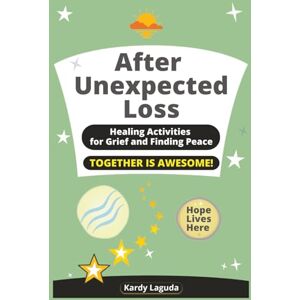 Laguda, Kardy After Unexpected Loss: Healing Activities for Grief and Finding Peace Laguda, Kardy After Unexpected Loss: Healing Activities for Grief and Finding Peace