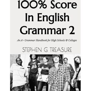 TREASURE, STEPHEN G 100% Score In English Grammar 2: An A+ Grammar Handbook for High Schools & Colleges (ENGLISH GRAMMAR SERIES) TREASURE, STEPHEN G 100% Score In English Grammar 2: An A+ Grammar Handbook for High Schools & Colleges (ENGLISH GRAMMAR SERIES)