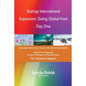 Gerardus Blokdyk - The Art of Service Startup International Expansion: Going Global from Day One Gerardus Blokdyk - The Art of Service Startup International Expansion: Going Global from Day One