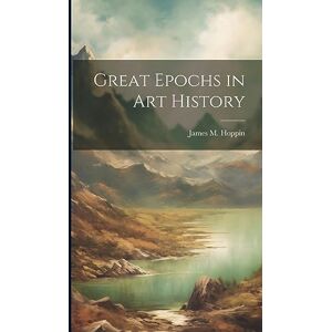 Hoppin, James M Great Epochs in art History Hoppin, James M Great Epochs in art History