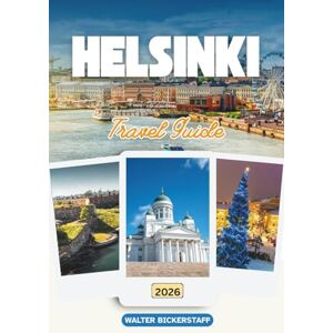 Bickerstaff, Walter HELSINKI TRAVEL GUIDE 2026: Discover the Nordic Gem of Europe: A Journey Through Finland’s Coastal Beauty, Vibrant City Life, and the Soul of the North Bickerstaff, Walter HELSINKI TRAVEL GUIDE 2026: Discover the Nordic Gem of Europe: A Journey Through Finland’s Coastal Beauty, Vibrant City Life, and the Soul of the North