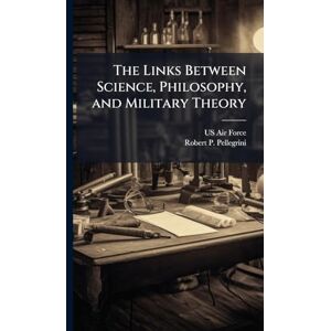Pellegrini, Robert P The Links Between Science, Philosophy, and Military Theory Pellegrini, Robert P The Links Between Science, Philosophy, and Military Theory