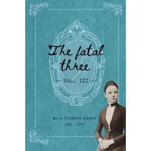 Elizabeth Braddon, Marry The fatal three, vol. III (Illustrated) Elizabeth Braddon, Marry The fatal three, vol. III (Illustrated)