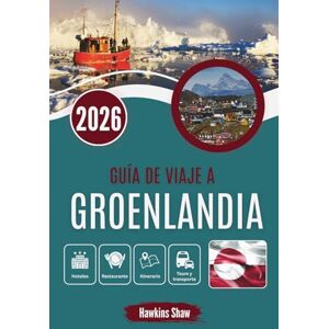 Shaw, Hawkins GUÍA DE VIAJE A GROENLANDIA 2026: La vida al límite del clima ártico y los paisajes salvajes Shaw, Hawkins GUÍA DE VIAJE A GROENLANDIA 2026: La vida al límite del clima ártico y los paisajes salvajes