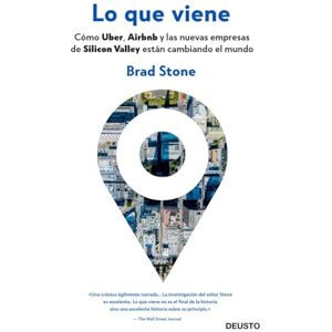 Stone, Brad Lo que viene : cómo Uber, Airbnb y las nuevas empresas de Silicon Valley están cambiando el mundo Stone, Brad Lo que viene : cómo Uber, Airbnb y las nuevas empresas de Silicon Valley están cambiando el mundo