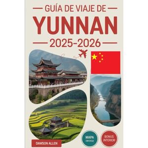 Allen, Dawson Guía de viaje de Yunnan 2025-2026: Experimente la provincia suroeste de China como nunca antes: el casco antiguo de Lijiang, el desfiladero del salto ... de piedras, las terrazas de arroz de Yuanyang Allen, Dawson Guía de viaje de Yunnan 2025-2026: Experimente la provincia suroeste de China como nunca antes: el casco antiguo de Lijiang, el desfiladero del salto ... de piedras, las terrazas de arroz de Yuanyang
