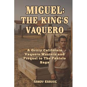 Krause, Randy Miguel: The King's Vaquero: A California Vaquero Western That Rides to the Wild Cattle Kingdom of Hawaiʻi (The Paniolo Saga) Krause, Randy Miguel: The King's Vaquero: A California Vaquero Western That Rides to the Wild Cattle Kingdom of Hawaiʻi (The Paniolo Saga)