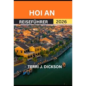 DICKSON, TERRI J. HOI AN GUÍA DE VIAJE 2026: Hoi An: Donde el patrimonio antiguo se fusiona con la serenidad costera DICKSON, TERRI J. HOI AN GUÍA DE VIAJE 2026: Hoi An: Donde el patrimonio antiguo se fusiona con la serenidad costera