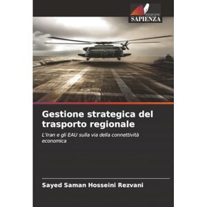Hosseini Rezvani, Sayed Saman Gestione strategica del trasporto regionale: L'Iran e gli EAU sulla via della connettività economica Hosseini Rezvani, Sayed Saman Gestione strategica del trasporto regionale: L'Iran e gli EAU sulla via della connettività economica