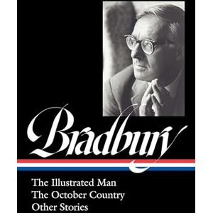 Bradbury, Ray Ray Bradbury: The Illustrated Man, the October Country & Other Stories (Loa #360) (The Library of America, 360) Bradbury, Ray Ray Bradbury: The Illustrated Man, the October Country & Other Stories (Loa #360) (The Library of America, 360)