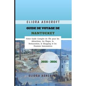 Ashcroft, Eliora Guide de Voyage de Nantucket 2025-2026: Votre Guide Complet de l'Île pour les Attractions, les Plages, la Restauration, le Shopping et les Évasions Saisonnières Ashcroft, Eliora Guide de Voyage de Nantucket 2025-2026: Votre Guide Complet de l'Île pour les Attractions, les Plages, la Restauration, le Shopping et les Évasions Saisonnières