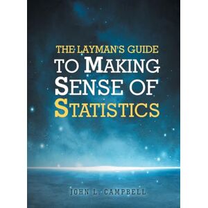 Campbell, John L The Layman's Guide To Making Sense Of Statistics Campbell, John L The Layman's Guide To Making Sense Of Statistics