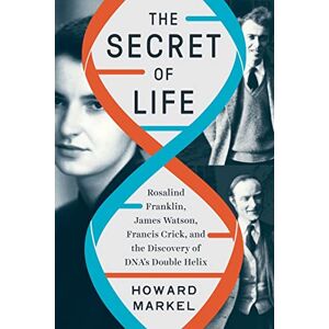 Howard Markel The Secret of Life: Rosalind Franklin, James Watson, Francis Crick, and the Discovery of DNA's Double Helix: Rosalind Franklin, James Watson, Francis Crick, and the Discovery of DNA's Double Helix Howard Markel The Secret of Life: Rosalind Franklin, James Watson, Francis Crick, and the Discovery of DNA's Double Helix: Rosalind Franklin, James Watson, Francis Crick, and the Discovery of DNA's Double Helix