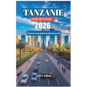 Adams, Joel T. TANZANIE GUIDE DE VOYAGE 2026: L'aventure vous attend au-delà de la carte Adams, Joel T. TANZANIE GUIDE DE VOYAGE 2026: L'aventure vous attend au-delà de la carte