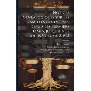1836-1928, Ritter Eugène Notices gÃ(c)nÃ(c)alogiques sur les familles genevoises, depuis les premiers temps, jusqu'Ã nos jours Volume 2, pt.1 1836-1928, Ritter Eugène Notices gÃ(c)nÃ(c)alogiques sur les familles genevoises, depuis les premiers temps, jusqu'Ã nos jours Volume 2, pt.1
