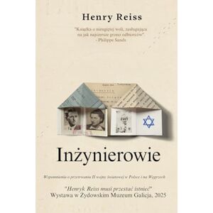 Reiss, Henry Inżynierowie: Wspomnienia o przetrwaniu II wojny światowej w Polsce i na Węgrzech Reiss, Henry Inżynierowie: Wspomnienia o przetrwaniu II wojny światowej w Polsce i na Węgrzech