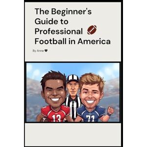 Collection, Anne's The Beginner's Guide to Professional Football in America: Legends, Plays, and the Heart of the Game Collection, Anne's The Beginner's Guide to Professional Football in America: Legends, Plays, and the Heart of the Game