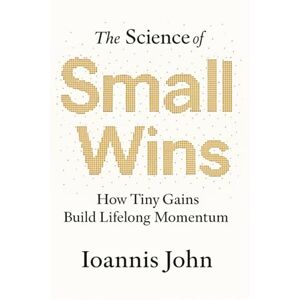 John, Ioannis The Science of Small Wins: How Tiny Gains Build Lifelong Momentum John, Ioannis The Science of Small Wins: How Tiny Gains Build Lifelong Momentum