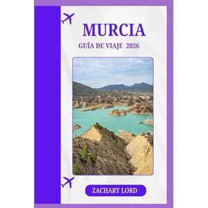 LORD, ZACHARY MURCIA GUÍA DE VIAJE 2026: Miniguía definitiva de la costa mediterránea: consejos para viajar solo, en familia y de lujo + gastronomía gourmet LORD, ZACHARY MURCIA GUÍA DE VIAJE 2026: Miniguía definitiva de la costa mediterránea: consejos para viajar solo, en familia y de lujo + gastronomía gourmet