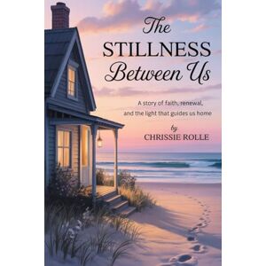 Rolle, Chrissie The Stillness Between Us: A Story of Faith, Renewal, and the Light That Guides Us Home Rolle, Chrissie The Stillness Between Us: A Story of Faith, Renewal, and the Light That Guides Us Home