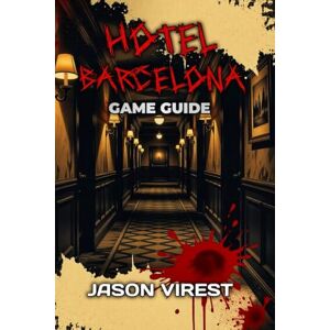 Virest, Jason Hotel Barcelona Game Guide: Advanced Tactics, Hidden Secrets, and Boss Mastery Virest, Jason Hotel Barcelona Game Guide: Advanced Tactics, Hidden Secrets, and Boss Mastery