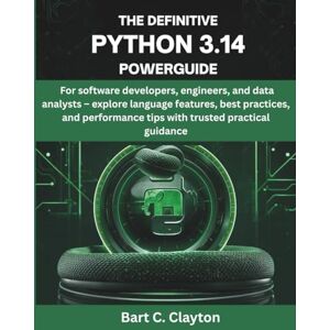 Clayton, Bart C The Definitive Python 3.14 Powerguide: For software developers, engineers, and data analysts – explore language features, best practices, and ... 8 (embedded system, Programming Systems) Clayton, Bart C The Definitive Python 3.14 Powerguide: For software developers, engineers, and data analysts – explore language features, best practices, and ... 8 (embedded system, Programming Systems)