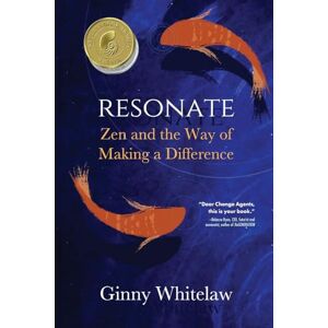 Whitelaw, Ginny Resonate: Zen and the Way of Making a Difference Whitelaw, Ginny Resonate: Zen and the Way of Making a Difference