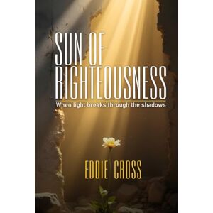 Cross SUN OF RIGHTEOUSNESS: When Light Breaks Through the Shadows Cross SUN OF RIGHTEOUSNESS: When Light Breaks Through the Shadows
