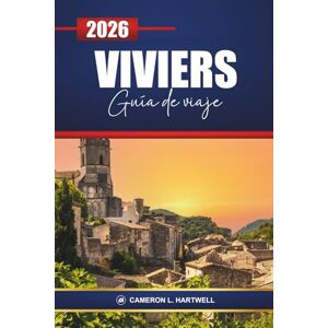 Hartwell, Cameron L. Viviers Guía De Viaje 2026: Descubra la Francia histórica con itinerarios, excursiones de un día, cruceros fluviales, cocina local, aspectos culturales destacados y consejos prácticos Hartwell, Cameron L. Viviers Guía De Viaje 2026: Descubra la Francia histórica con itinerarios, excursiones de un día, cruceros fluviales, cocina local, aspectos culturales destacados y consejos prácticos