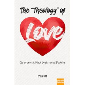 Bar, Eitan The Theology of Love: Christianity's Most Underrated Doctrine (Quick-Read Collection) Bar, Eitan The Theology of Love: Christianity's Most Underrated Doctrine (Quick-Read Collection)