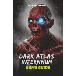 Parham, Raymond DARK ATLAS INFERNUM GAME GUIDE: Unlock Every Secret, Hidden Area, and Legendary Item to Dominate the Game World Parham, Raymond DARK ATLAS INFERNUM GAME GUIDE: Unlock Every Secret, Hidden Area, and Legendary Item to Dominate the Game World